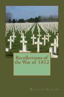 Recollections of the War of 1812 di MR William Dunlop edito da Createspace