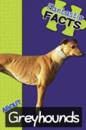 Fantastic Facts about Greyhounds: Illustrated Fun Learning for Kids di Miles Merchant edito da Createspace