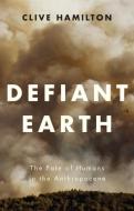 Defiant Earth di Clive Hamilton edito da Polity Press
