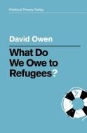 What Do We Owe to Refugees? di David Owen edito da POLITY PR
