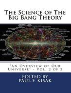 The Science of the Big Bang Theory: An Overview of Our Universe - Vol. 2 di Edited by Paul F. Kisak edito da Createspace