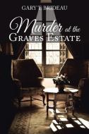 Murder at the Graves Estate di Gary T. Brideau edito da Xlibris