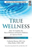 True Wellness: How to Combine the Best of Western and Eastern Medicine for Optimal Health di Catherine Kurosu, Aihan Kuhn edito da YMAA PUBN CTR