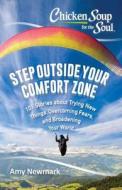 Chicken Soup for the Soul: Step Outside Your Comfort Zone: 101 Stories about Trying New Things, Overcoming Fears, and Br di Amy Newmark edito da CHICKEN SOUP FOR THE SOUL