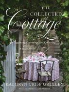 The Collected Cottage: Gardening, Gatherings, and Collecting at Chestnut Cottage di Kathryn Greeley edito da GREENLEAF BOOK GROUP PR