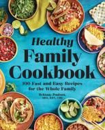 The Healthy Family Cookbook: 100 Fast and Easy Recipes for the Whole Family di Brittany Poulson edito da ROCKRIDGE PR