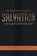 An Unfiltered Look at Salvation in the Gospels and The Book of Acts di Michael Tracy edito da Christian Faith Publishing, Inc