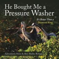 He Bought Me A Pressure Washer di Stein Adinamarie Stein, Rowan Rev. Shelby Rowan edito da Westbow Press