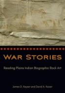 War Stories: Reading Plains Indian Biographic Rock Art di James D. Keyser, David Kaiser edito da BERGHAHN BOOKS INC