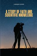 A study of faith and scientific knowledge di Lipi Dey edito da independent Author