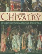 The Glorious Age of Chivalry: An Exploration of the Golden Age of Knighthood and How It Was Expressed in Art, Literature di Charles Phillips edito da SOUTHWATER