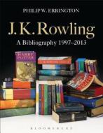 J.K. Rowling: A Bibliography 1997-2013 di Philip W. Errington edito da BLOOMSBURY ACADEMIC