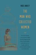 The Man Who Collected Women di Nigel Barley edito da Monsoon Books