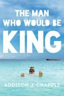 The Man Who Would Be King di Addison J. Chapple, Vincent Longobardi edito da Level 4 Press Inc