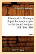 Histoire de la Gascogne Depuis Les Temps Les Plus Recules Jusqu'a Nos Jours. Tome 6 (Ed.1846-1850) di Jean Justin Monlezun edito da Hachette Livre - Bnf
