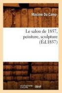 Le Salon de 1857, Peinture, Sculpture (Éd.1857) di Maxime Du Camp edito da Hachette Livre - Bnf