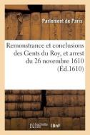 Remonstrance et conclusions des Gents du Roy, et arrest de la Cour de Parlement du 26 novembre 1610 di Parlement De Paris edito da HACHETTE LIVRE