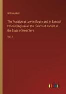 The Practice at Law in Equity and in Special Proceedings in all the Courts of Record in the State of New York di William Wait edito da Outlook Verlag