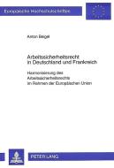 Arbeitssicherheitsrecht in Deutschland und Frankreich di Anton Beigel edito da Lang, Peter GmbH