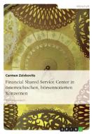 Financial Shared Service Center in österreichischen, börsennotierten Konzernen di Carmen Zsivkovits edito da GRIN Publishing