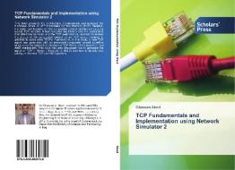 Tcp Fundamentals And Implementation Using Network Simulator 2 di Abed Ghassan edito da Scholars' Press