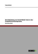 Die Einbindung von Social Media Tools in den Produktinnovationsprozess di Tanja Herkert edito da GRIN Publishing