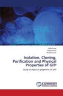 Isolation, Cloning, Purification and Physical Properties of GFP di Lalit Kumar, Vinay Kumar, Arvind Kumar edito da LAP Lambert Academic Publishing