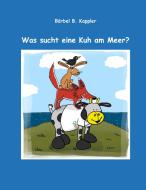 Was sucht eine Kuh am Meer? di Bärbel B. Kappler edito da Books on Demand