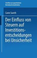 Der Einfluss von Steuern auf Investitionsentscheidungen bei Unsicherheit di Caren Sureth edito da Deutscher Universitätsverlag
