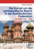 Der Kampf um die parteipolitische Macht in der Russländischen Föderation di Markus Mirschel edito da Diplomica Verlag