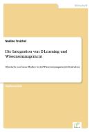 Die Integration von E-Learning und Wissensmanagement di Nadine Treichel edito da Diplom.de