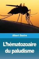 L'hématozoaire du paludisme di Albert Dastre edito da Prodinnova