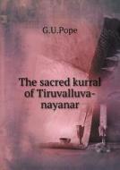 The Sacred Kurral Of Tiruvalluva-nayanar di G U Pope edito da Book On Demand Ltd.