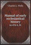 Manual Of Early Ecclesiastical History To 476 A. D. di Charles L Wells edito da Book On Demand Ltd.