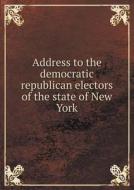 Address To The Democratic Republican Electors Of The State Of New York di Democratic Party N Y edito da Book On Demand Ltd.