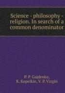 Science - Philosophy - Religion. In Search Of A Common Denominator di P P Gajdenko, K Kopeikin, V P Vizgin edito da Book On Demand Ltd.