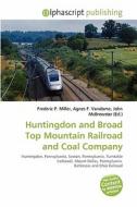 Huntingdon And Broad Top Mountain Railroad And Coal Company edito da Alphascript Publishing