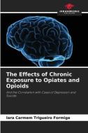 The Effects of Chronic Exposure to Opiates and Opioids di Iara Carmem Trigueiro Formiga edito da Our Knowledge Publishing