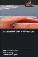 Accessori per allineatori di Abhishek Dhaker, Ashish Garg, Shabdika Baghel edito da Edizioni Sapienza