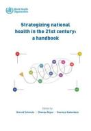 Strategizing National Health in the 21st Century: A Handbook di World Health Organization edito da WORLD HEALTH ORGN