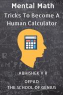 Mental Math: Tricks to Become a Human Calculator di Abhishek V. R., Ofpad The School of Genius edito da SAGE PUBN