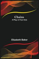 Chains; A Play, in Four Acts di Elizabeth Baker edito da Alpha Editions