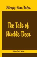 Sleepy Time Tales - The Tale of Nimble Deer di Arthur Scott Bailey edito da Alpha Editions