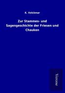 Zur Stammes- und Sagengeschichte der Friesen und Chauken di K. Volckmar edito da TP Verone Publishing