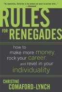 Rules for Renegades: How to Make More Money, Rock Your Career, and Revel in Your Individuality di Christine Lynch edito da MCGRAW HILL BOOK CO