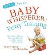 Top Tips from the Baby Whisperer: Potty Training di Melinda Blau, Tracy Hogg edito da Ebury Publishing