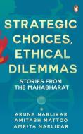 Strategic Choices, Ethical Dilemmas di Aruna Narlikar edito da VINTAGE BOOKS