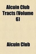 Alcuin Club Tracts (volume 6) di Alcuin Club edito da General Books Llc