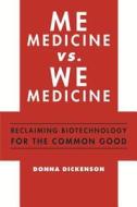 Me Medicine vs. We Medicine - Reclaiming Biotechnology for the Common Good di Donna Dickenson edito da Columbia University Press