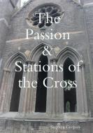 The Passion & Stations Of The Cross di Stephen Gregory edito da Lulu.com